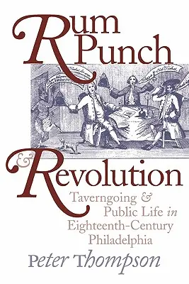 Rum Punch and Revolution: Tavernă și viață publică în Philadelphia secolului al XVIII-lea - Rum Punch and Revolution: Taverngoing and Public Life in Eighteenth-Century Philadelphia