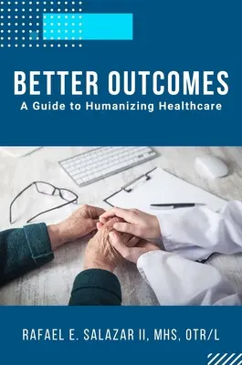 Rezultate mai bune: Un ghid pentru umanizarea asistenței medicale - Better Outcomes: A Guide to Humanizing Healthcare