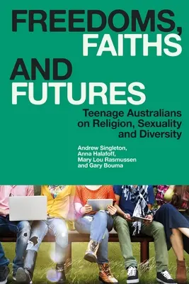 Freedoms, Faiths and Futures: Adolescenții australieni despre religie, sexualitate și diversitate - Freedoms, Faiths and Futures: Teenage Australians on Religion, Sexuality and Diversity