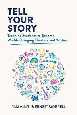 Spune-ți povestea: Învățarea elevilor să devină gânditori și scriitori care schimbă lumea - Tell Your Story: Teaching Students to Become World-Changing Thinkers and Writers