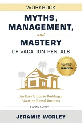 Miturile, gestionarea și stăpânirea chiriilor de vacanță: Un ghid ușor pentru construirea unei afaceri de închirieri de vacanță - Caiet de lucru - Myths, Management, and Mastery of Vacation Rentals: An Easy Guide to Building a Vacation Rental Business - Workbook