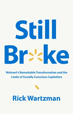 Still Broke: Transformarea remarcabilă a Walmart și limitele capitalismului social conștient - Still Broke: Walmart's Remarkable Transformation and the Limits of Socially Conscious Capitalism