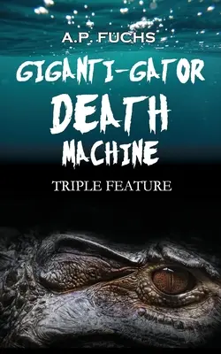 Mașina morții Giganti-gator: Triple Feature - Giganti-gator Death Machine: Triple Feature