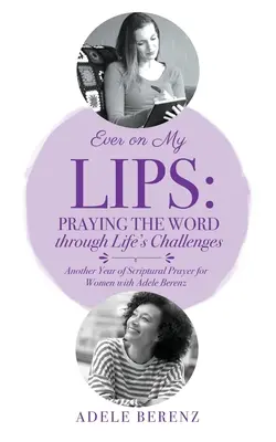 Mereu pe buzele mele: Rugăciunea Cuvântului prin provocările vieții: Încă un an de rugăciune scripturală pentru femei cu Adele Berenz - Ever on My Lips: Praying the Word through Life's Challenges: Another Year of Scriptural Prayer for Women with Adele Berenz