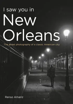 Te-am văzut în New Orleans: Fotografia de stradă a unui oraș american clasic - I Saw You in New Orleans: The Street Photography of a Classic American City