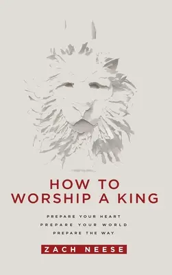 Cum să adorăm un rege: Pregătește-ți inima. Pregătește-ți lumea. Pregătiți calea. - How to Worship a King: Prepare Your Heart. Prepare Your World. Prepare the Way.