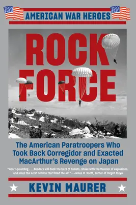 Rock Force: American Paratroopers Who Took Back Corregidor and Exacted MacArthur's Revenge on Japan - Rock Force: The American Paratroopers Who Took Back Corregidor and Exacted MacArthur's Revenge on Japan