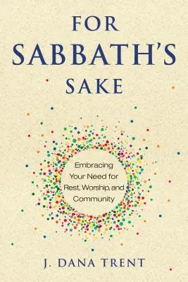 De dragul Sabatului: Îmbrățișarea nevoii tale de odihnă, închinare și comunitate - For Sabbath's Sake: Embracing Your Need for Rest, Worship, and Community
