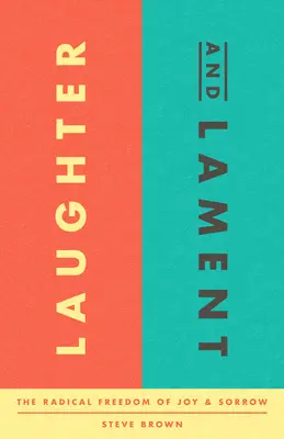 Laughter and Lament: Libertatea radicală a bucuriei și a tristeții - Laughter and Lament: The Radical Freedom of Joy and Sorrow