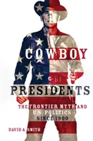 Cowboy Presidents: Mitul frontierei și politica americană de la 1900 încoace - Cowboy Presidents: The Frontier Myth and U.S. Politics Since 1900