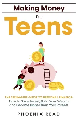 Making Money for Teens: The Teenagers Guide to Personal Finance: Cum să economisiți, să investiți, să vă construiți averea și să deveniți mai bogați decât părinții voștri - Making Money for Teens: The Teenagers Guide to Personal Finance: How to Save, Invest, Build Your Wealth, and Become Richer than Your Parents