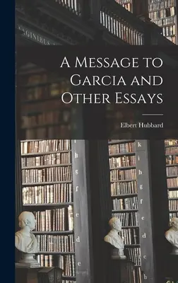 Un mesaj pentru Garcia și alte eseuri - A Message to Garcia and Other Essays