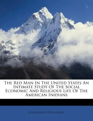 Omul roșu în Statele Unite ale Americii Un studiu intim al vieții sociale, economice și religioase a indienilor americani - The Red Man In The United States An Intimate Study Of The Social Economic And Religious Life Of The American Inidians