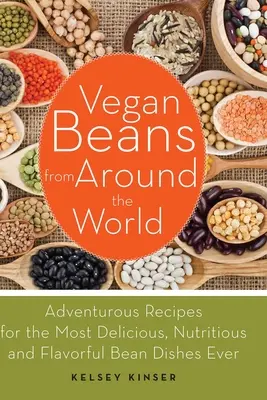 Fasole vegană din întreaga lume: Rețete aventuroase pentru cele mai delicioase, nutritive și aromate mâncăruri cu fasole de până acum - Vegan Beans from Around the World: Adventurous Recipes for the Most Delicious, Nutritious, and Flavorful Bean Dishes Ever