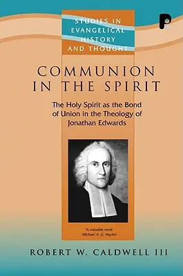 Comuniunea în Duh: Duhul Sfânt ca liant al unirii în teologia lui Jonathan Edwards - Communion in the Spirit: The Holy Spirit as the Bond of Union in the Theology of Jonathan Edwards