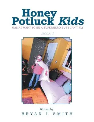 Honey Potluck Kids: Mamă, vreau să fiu un supererou, dar nu pot zbura - Honey Potluck Kids: Mama I Want to Be a Superhero But I Can't Fly