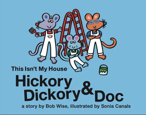 Hickory Dickory & Doc Aceasta nu este casa mea: Povestea plină de culoare a trei șoareci și a afacerii lor de vopsit case - Hickory Dickory & Doc This Isn't My House: A Colorful Story of Three Mice and Their House Painting Business