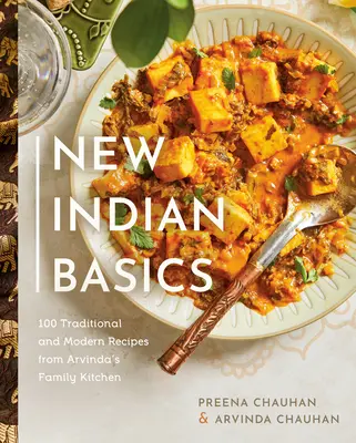 New Indian Basics: 100 de rețete tradiționale și moderne din bucătăria familiei Arvinda - New Indian Basics: 100 Traditional and Modern Recipes from Arvinda's Family Kitchen