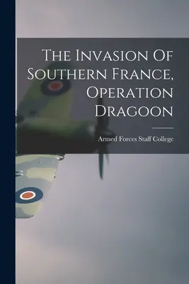 Invazia din sudul Franței, Operațiunea Dragoon (Colegiul de Stat Major al Forțelor Armate (S.U.A.)) - The Invasion Of Southern France, Operation Dragoon (Armed Forces Staff College (U S ))