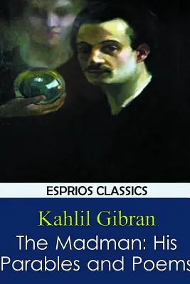 Nebunul: Parabolele și poemele sale - The Madman: His Parables and Poems
