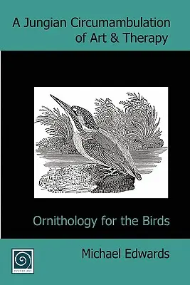 O circumambulație jungiană de artă și terapie: Ornitologie pentru păsări - A Jungian Circumambulation of Art & Therapy: Ornithology for the Birds