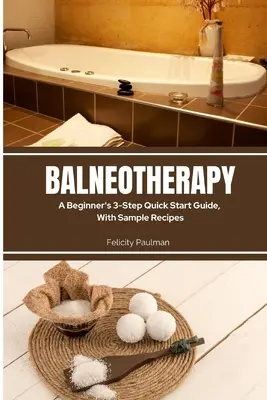 Balneoterapie: Un ghid de inițiere rapidă în 3 pași pentru începători, cu exemple de rețete - Balneotherapy: A Beginner's 3-Step Quick Start Guide, With Sample Recipes