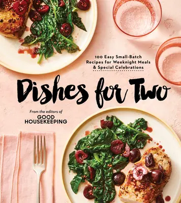 Good Housekeeping Dishes for Two: 125 Easy Small-Batch Recipes for Weeknight Meals & Special Celebrations