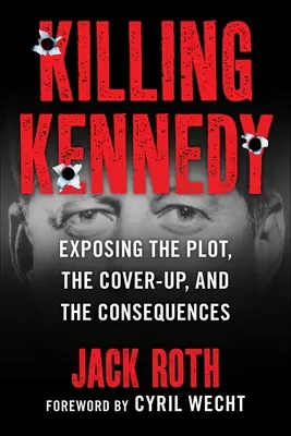 Uciderea lui Kennedy: Expunerea complotului, a mușamalizării și a consecințelor - Killing Kennedy: Exposing the Plot, the Cover-Up, and the Consequences