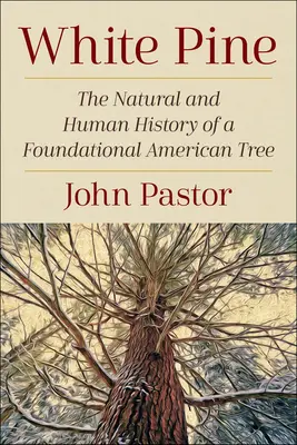 Pinul alb: Istoria naturală și umană a unui arbore american fundamental - White Pine: The Natural and Human History of a Foundational American Tree