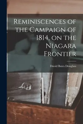 Amintiri din campania din 1814, pe frontiera Niagara - Reminiscences of the Campaign of 1814, on the Niagara Frontier
