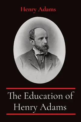 Educația lui Henry Adams: The Education of Henry Adams - The Education of Henry Adams