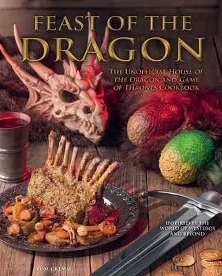 Cartea de bucate Feast of the Dragon: Cartea de bucate neoficială a Casei Dragonului și Game of Thrones - Feast of the Dragon Cookbook: The Unofficial House of the Dragon and Game of Thrones Cookbook