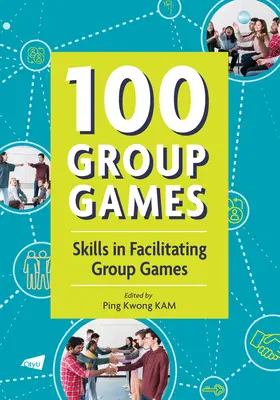 100 de jocuri de grup: Competențe în facilitarea jocurilor de grup - 100 Group Games: Skills in Facilitating Group Games