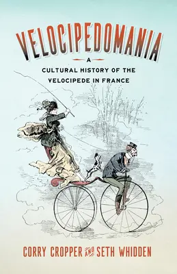 Velocipedomania: O istorie culturală a velocipedului în Franța - Velocipedomania: A Cultural History of the Velocipede in France