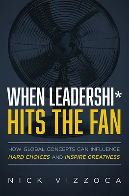 Când leadershipul* lovește în ventilator: Cum conceptele globale pot influența alegerile dificile și inspira măreția - When Leadership* Hits the Fan: How Global Concepts Can Influence Hard Choices and Inspire Greatness