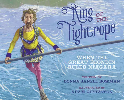 Regele funiei strâmbe: Când marele Blondin conducea Niagara - King of the Tightrope: When the Great Blondin Ruled Niagara