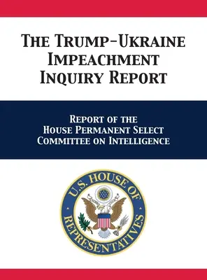 Raportul de anchetă privind punerea sub acuzare a lui Trump și a Ucrainei (The Trump-Ukraine Impeachment Inquiry Report): Raportul Comitetului Permanent Select al Camerei Reprezentanților privind informațiile - The Trump-Ukraine Impeachment Inquiry Report: Report of the House Permanent Select Committee on Intelligence