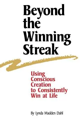 Beyond the Winning Streak: Utilizarea creației conștiente pentru a câștiga în mod constant în viață - Beyond the Winning Streak: Using Conscious Creation to Consistently Win at Life
