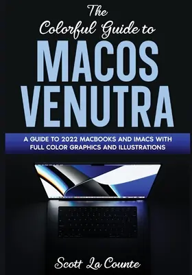 Ghidul colorat pentru MacOS Ventura: Un ghid pentru actualizarea 2022 a MacOS Ventura (versiunea 13) cu grafice și ilustrații complet color - The Colorful Guide to MacOS Ventura: A Guide to the 2022 MacOS Ventura Update (Version 13) with Full Color Graphics and Illustrations