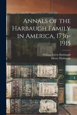 Analele familiei Harbaugh în America, 1736-1915 - Annals of the Harbaugh Family in America, 1736-1915