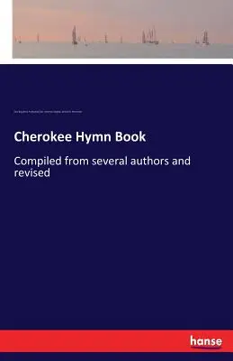 Cartea de imnuri Cherokee: Compilată din mai mulți autori și revizuită - Cherokee Hymn Book: Compiled from several authors and revised