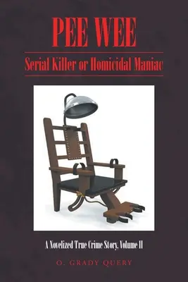 Pee Wee: Serial Killer or Homicidal Maniac: A Novelized True Crime Story, Volume II