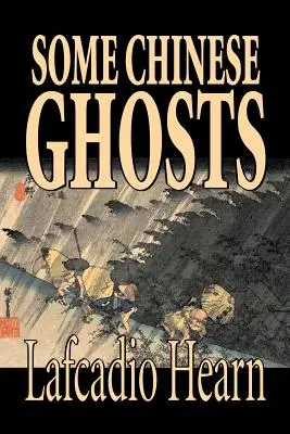 Some Chinese Ghosts by Lafcadio Hearn, Ficțiune, Clasici, Fantezie, Basme, Basme populare, Legende și mitologie - Some Chinese Ghosts by Lafcadio Hearn, Fiction, Classics, Fantasy, Fairy Tales, Folk Tales, Legends & Mythology