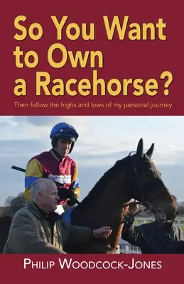 Deci vrei să deții un cal de curse?: Atunci urmăriți urcușurile și coborâșurile călătoriei mele personale - So you want to own a racehorse?: Then follow the highs and lows of my personal journey