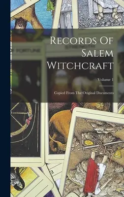 Dosarele vrăjitoriei din Salem: Copiate din documentele originale; Volumul 1 - Records Of Salem Witchcraft: Copied From The Original Documents; Volume 1