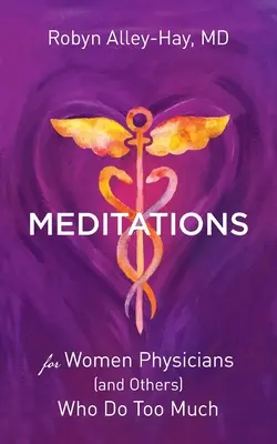 Meditații pentru femeile medic (și alții) care fac prea multe - Meditations for Women Physicians (and Others) Who Do Too Much