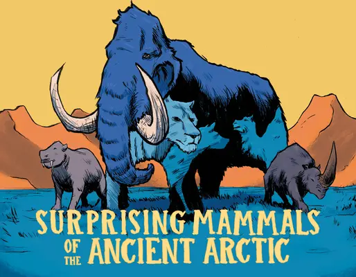 Mamifere surprinzătoare din Arctica antică: ediția în limba engleză - Surprising Mammals of the Ancient Arctic: English Edition