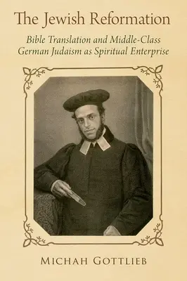 Reforma evreiască: Traducerea Bibliei și iudaismul german din clasa de mijloc ca întreprindere spirituală - The Jewish Reformation: Bible Translation and Middle-Class German Judaism as Spiritual Enterprise
