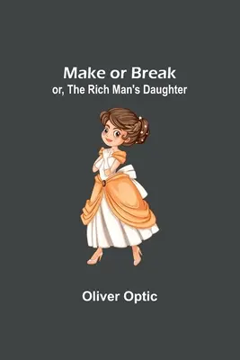 Make or Break; sau, The Rich Man's Daughter - Make or Break; or, The Rich Man's Daughter