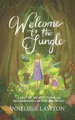 Bine ați venit în junglă O călătorie frenetică prin maternitate și descoperirea de sine - Welcome to the Jungle A Frantic Journey Through Motherhood and Self Discovery